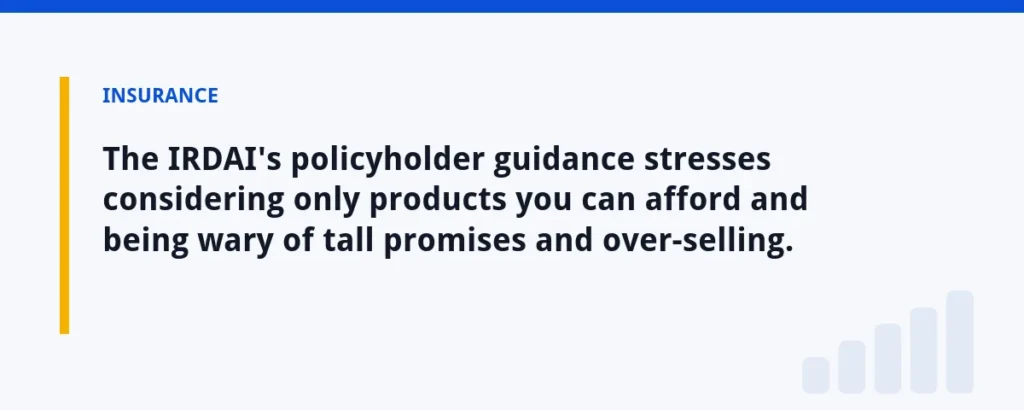 The IRDAI's policyholder guidance stresses considering only products you can afford and being wary of tall promises and over-