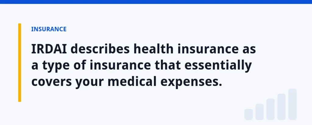 IRDAI describes health insurance as a type of insurance that essentially covers your medical expenses.