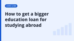 Title card reading “How to get a bigger education loan for studying abroad”, a guide on education loan for study abroad