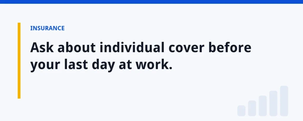Ask about individual cover before your last day at work.