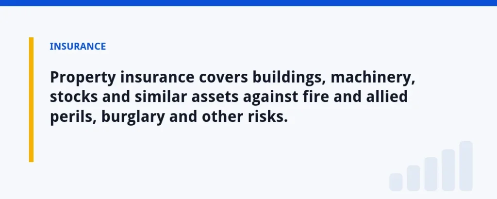 Property insurance covers buildings, machinery, stocks and similar assets against fire and allied perils, burglary and other 