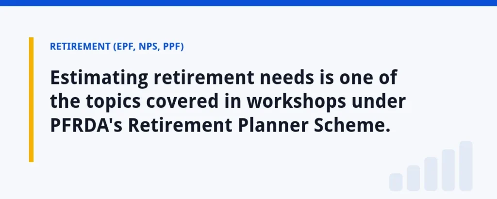 Estimating retirement needs is one of the topics covered in workshops under PFRDA's Retirement Planner Scheme.