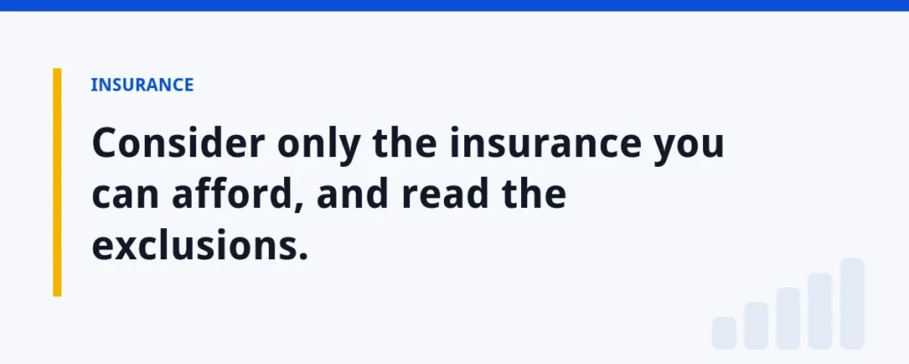 Consider only the insurance you can afford, and read the exclusions.