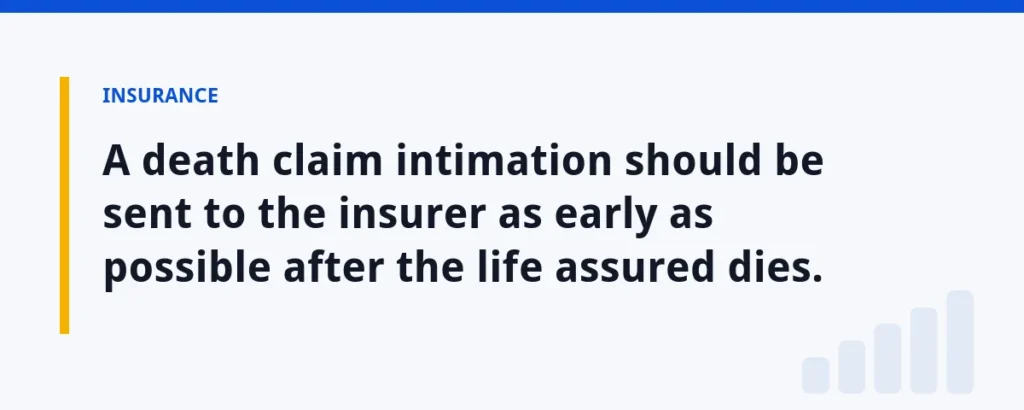 A death claim intimation should be sent to the insurer as early as possible after the life assured dies.