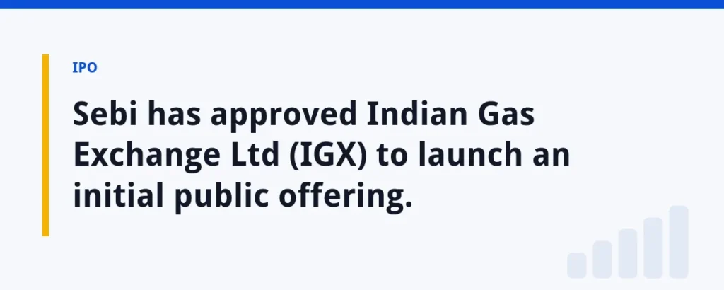 Sebi has approved Indian Gas Exchange Ltd (IGX) to launch an initial public offering.
