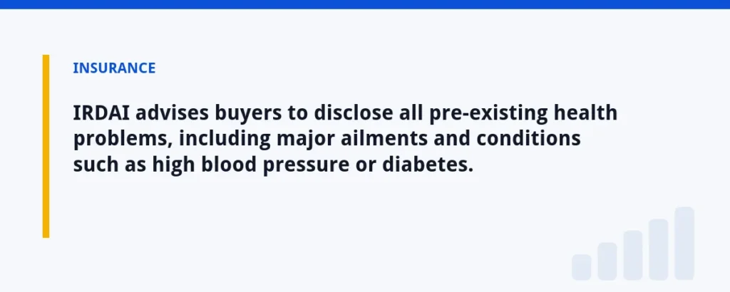IRDAI advises buyers to disclose all pre-existing health problems, including major ailments and conditions such as high blood