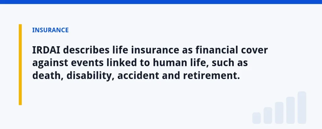 IRDAI describes life insurance as financial cover against events linked to human life, such as death, disability, accident an