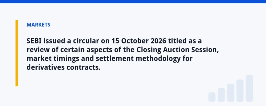 SEBI issued a circular on 15 October 2026 titled as a review of certain aspects of the Closing Auction Session, market timing
